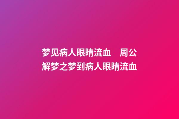 梦见病人眼睛流血　周公解梦之梦到病人眼睛流血